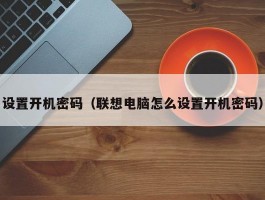 设置开机密码(联想电脑怎么设置开机密码)