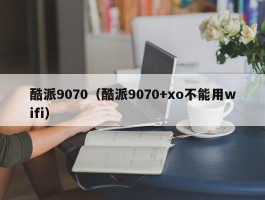酷派9070(酷派9070+xo不能用wifi)