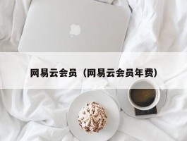 网易云会员（网易云会员年费）