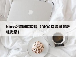bios设置图解教程(BIOS设置图解教程微星)