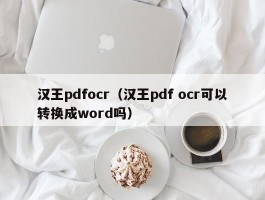 汉王pdfocr（汉王pdf ocr可以转换成word吗）