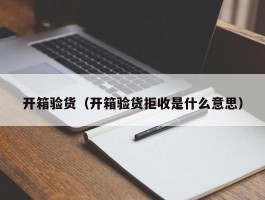 开箱验货（开箱验货拒收是什么意思）