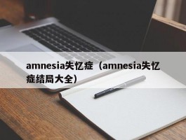 amnesia失忆症(amnesia失忆症结局大全)
