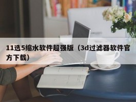 11选5缩水软件超强版(3d过滤器软件官方下载)