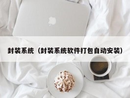 封装系统（封装系统软件打包自动安装）