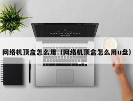 网络机顶盒怎么用（网络机顶盒怎么用u盘）