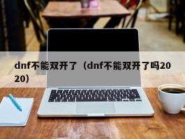dnf不能双开了(dnf不能双开了吗2020)