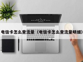 电信卡怎么查流量（电信卡怎么查流量明细）