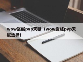 wow盗贼pvp天赋(wow盗贼pvp天赋选择)
