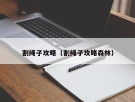 割绳子攻略(割绳子攻略森林)