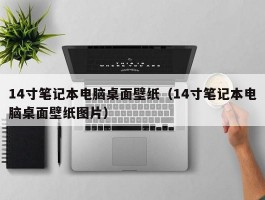 14寸笔记本电脑桌面壁纸(14寸笔记本电脑桌面壁纸图片)