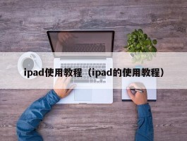 ipad使用教程(ipad的使用教程)