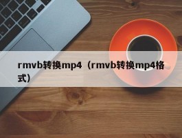 rmvb转换mp4(rmvb转换mp4格式)