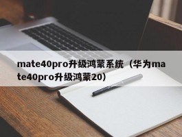 mate40pro升级鸿蒙系统（华为mate40pro升级鸿蒙20）