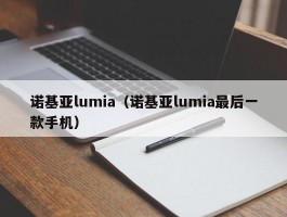 诺基亚lumia(诺基亚lumia最后一款手机)