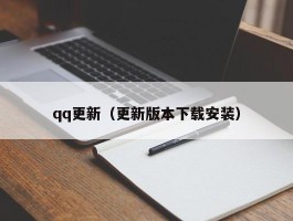 qq更新（更新版本下载安装）