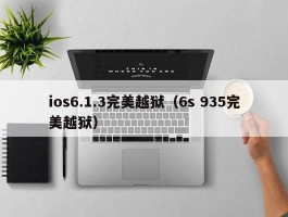 ios6.1.3完美越狱(6s 935完美越狱)
