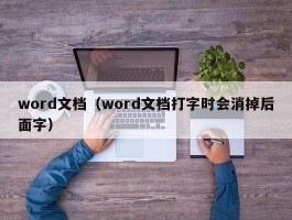 word文档(word文档打字时会消掉后面字)