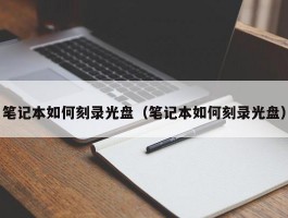 笔记本如何刻录光盘(笔记本如何刻录光盘)