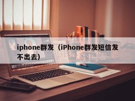 iphone群发(iPhone群发短信发不出去)