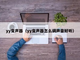 yy变声器（yy变声器怎么调声音好听）