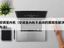 空调室内机(空调室内机不启动的原因及解决办法)