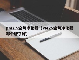 pm2.5空气净化器（PM25空气净化器哪个牌子好）