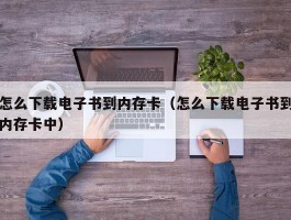 怎么下载电子书到内存卡(怎么下载电子书到内存卡中)