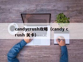 candycrush攻略(candy crush 关卡)