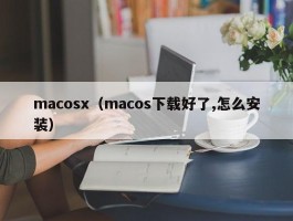 macosx(macos下载好了,怎么安装)