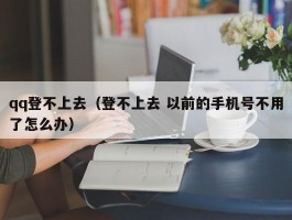 qq登不上去(登不上去 以前的手机号不用了怎么办)