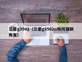 三星g3502(三星g3502u如何强制恢复)