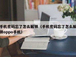 手机密码忘了怎么解锁(手机密码忘了怎么解锁oppo手机)