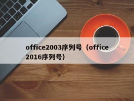 office2003序列号(office2016序列号)