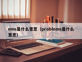 ems是什么意思(problems是什么意思)