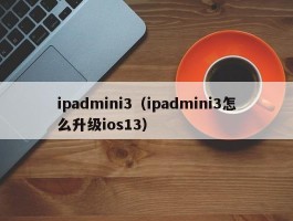 ipadmini3(ipadmini3怎么升级ios13)