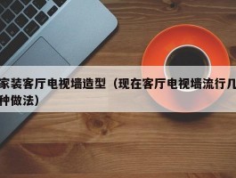 家装客厅电视墙造型(现在客厅电视墙流行几种做法)