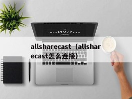 allsharecast(allsharecast怎么连接)