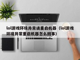 lol游戏环境异常请重启机器（lol游戏环境异常重启机器怎么回事）