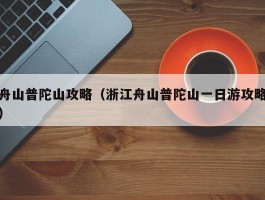 舟山普陀山攻略(浙江舟山普陀山一日游攻略)
