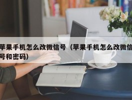 苹果手机怎么改微信号(苹果手机怎么改微信号和密码)