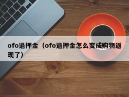ofo退押金(ofo退押金怎么变成购物返现了)