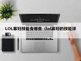 LOL寡妇技能有哪些(lol寡妇的技能详解)