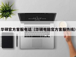 华硕官方客服电话(华硕电脑官方客服热线)
