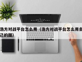 浩方对战平台怎么用(浩方对战平台怎么用自己的图)