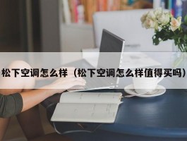 松下空调怎么样(松下空调怎么样值得买吗)