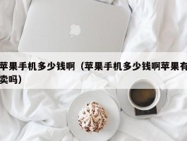 苹果手机多少钱啊(苹果手机多少钱啊苹果有卖吗)