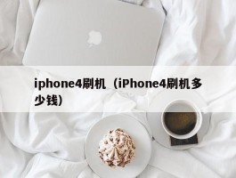 iphone4刷机(iPhone4刷机多少钱)