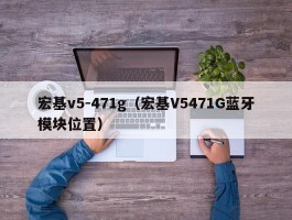 宏基v5-471g(宏基V5471G蓝牙模块位置)