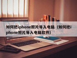 如何把iphone照片导入电脑（如何把iphone照片导入电脑软件）